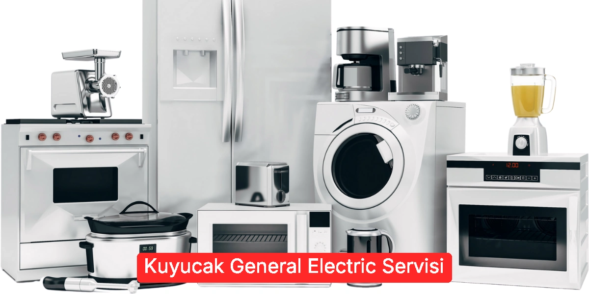 Kuyucak General Electric Servisi