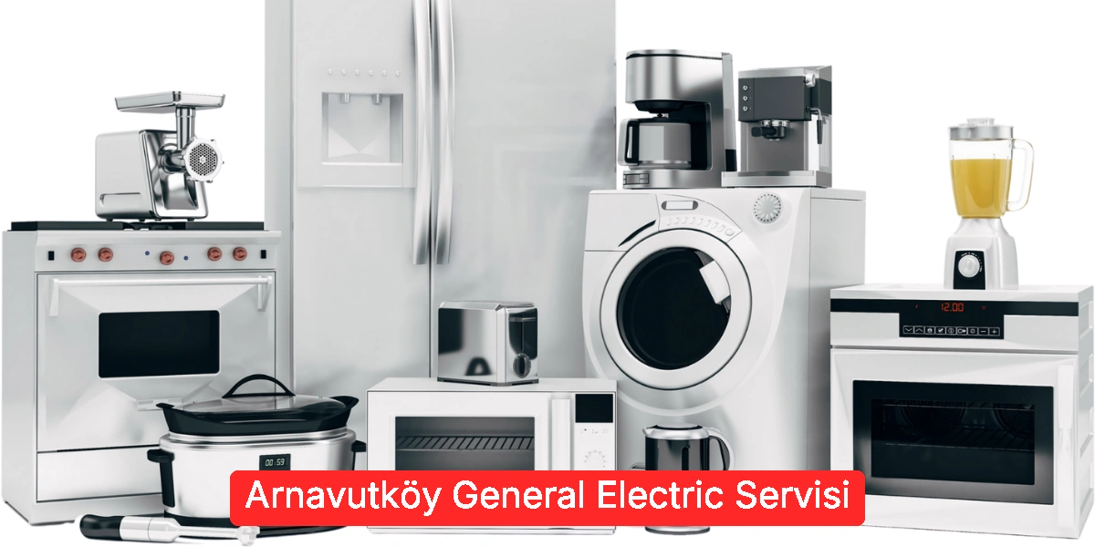 Arnavutköy General Electric Servisi